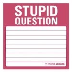 Stupid Question Sticky Notes